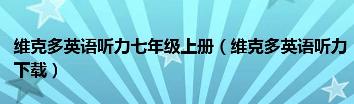 维克多英语听力七年级上册（维克多英语听力下载）