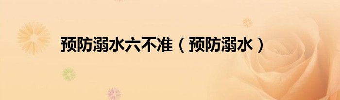 预防溺水六不准（预防溺水）