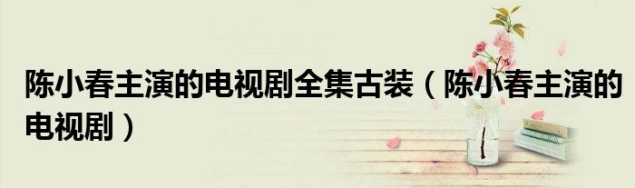 陈小春主演的电视剧全集古装（陈小春主演的电视剧）