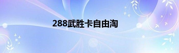288武胜卡自由淘