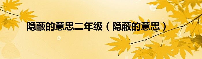 隐蔽的意思二年级（隐蔽的意思）