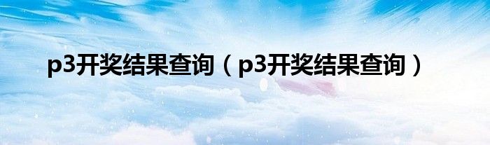 p3开奖结果查询（p3开奖结果查询）