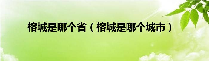 榕城是哪个省（榕城是哪个城市）