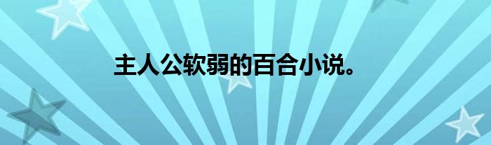 主人公软弱的百合小说。