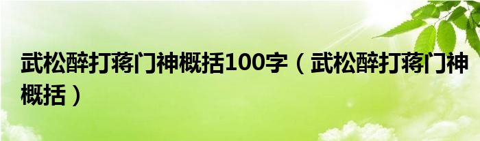 武松醉打蒋门神概括100字（武松醉打蒋门神概括）