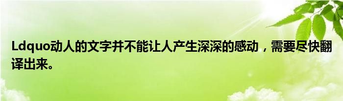 Ldquo动人的文字并不能让人产生深深的感动，需要尽快翻译出来。