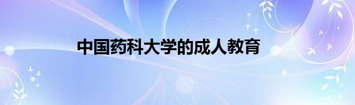 中国药科大学的成人教育