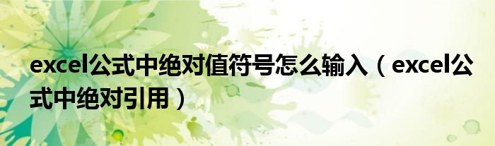 excel公式中绝对值符号怎么输入（excel公式中绝对引用）