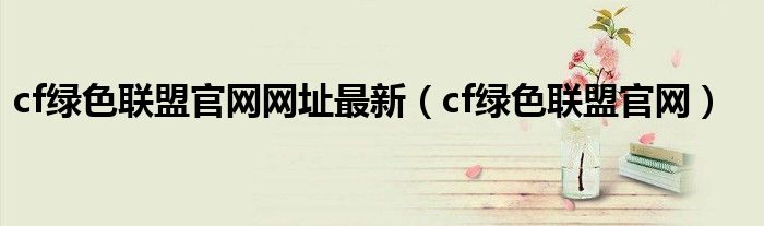 cf绿色联盟官网网址最新（cf绿色联盟官网）