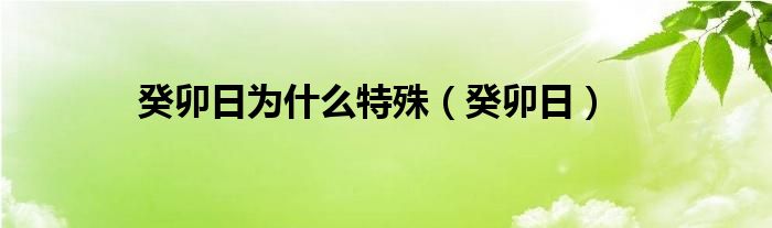 癸卯日为什么特殊（癸卯日）