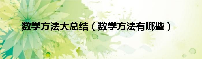 数学方法大总结（数学方法有哪些）