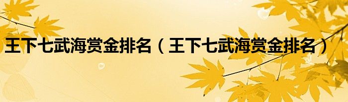 王下七武海赏金排名（王下七武海赏金排名）