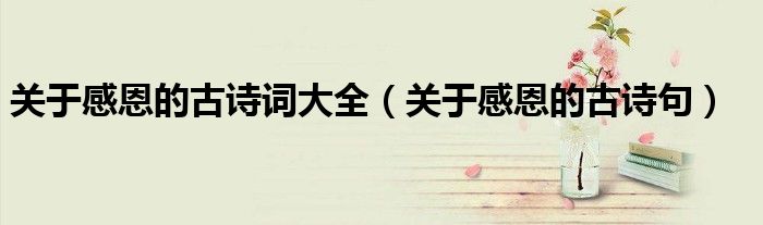 关于感恩的古诗词大全（关于感恩的古诗句）