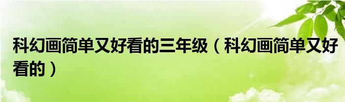 科幻画简单又好看的三年级（科幻画简单又好看的）