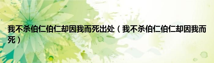 我不杀伯仁伯仁却因我而死出处（我不杀伯仁伯仁却因我而死）