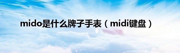 mido是什么牌子手表（midi键盘）