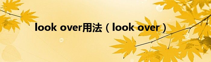 look over用法（look over）