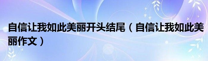 自信让我如此美丽开头结尾（自信让我如此美丽作文）