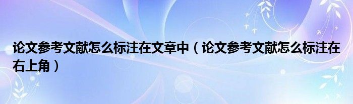 论文参考文献怎么标注在文章中（论文参考文献怎么标注在右上角）