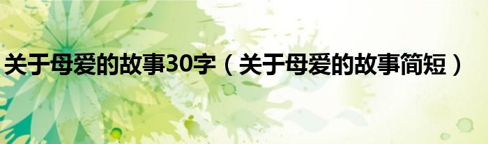 关于母爱的故事30字（关于母爱的故事简短）