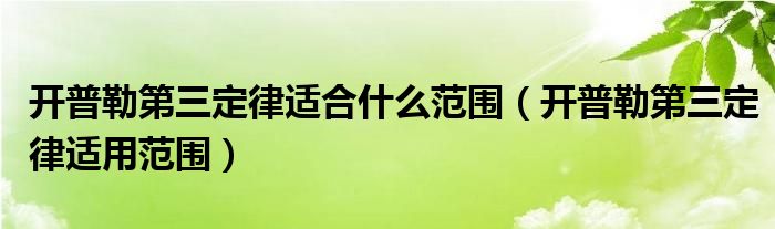 开普勒第三定律适合什么范围（开普勒第三定律适用范围）