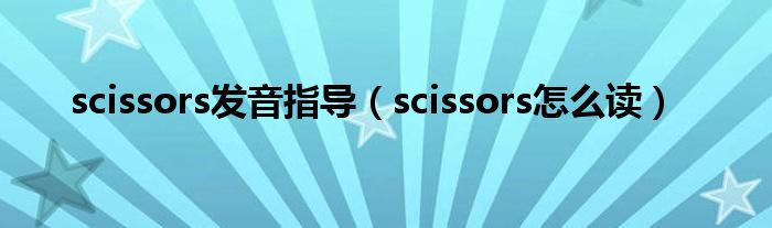 scissors发音指导（scissors怎么读）