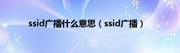 ssid广播什么意思（ssid广播）