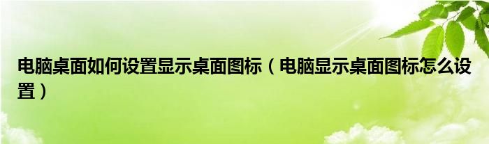 电脑桌面如何设置显示桌面图标（电脑显示桌面图标怎么设置）