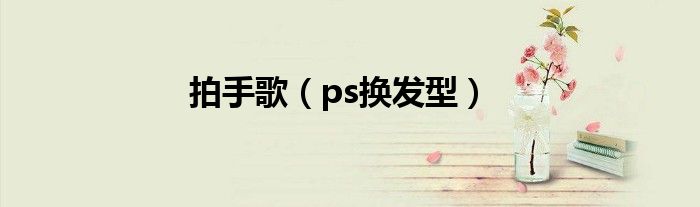 拍手歌（ps换发型）