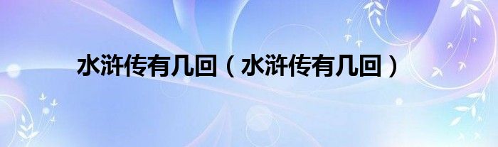 水浒传有几回（水浒传有几回）
