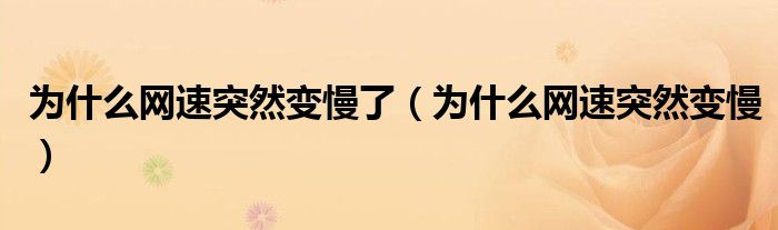 为什么网速突然变慢了（为什么网速突然变慢）