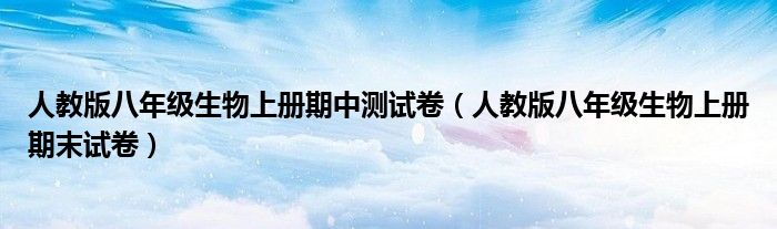 人教版八年级生物上册期中测试卷（人教版八年级生物上册期末试卷）
