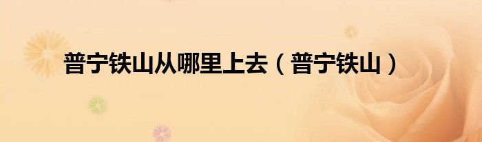 普宁铁山从哪里上去（普宁铁山）