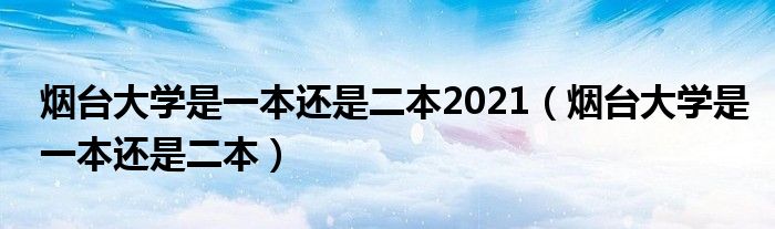 烟台大学是一本还是二本2021（烟台大学是一本还是二本）