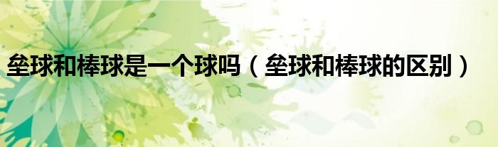 垒球和棒球是一个球吗（垒球和棒球的区别）