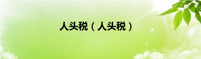 人头税（人头税）