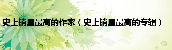 史上销量最高的作家（史上销量最高的专辑）