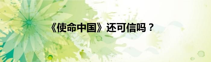 《使命中国》还可信吗？