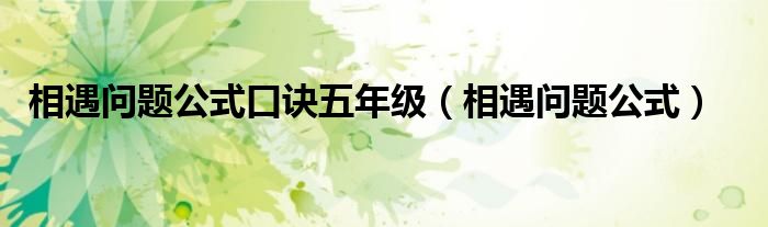 相遇问题公式口诀五年级（相遇问题公式）