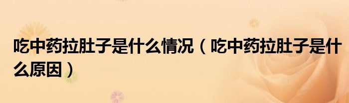 吃中药拉肚子是什么情况（吃中药拉肚子是什么原因）