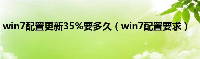 win7配置更新35%要多久（win7配置要求）