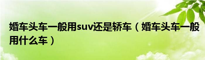 婚车头车一般用suv还是轿车（婚车头车一般用什么车）