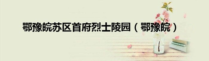 鄂豫皖苏区首府烈士陵园（鄂豫皖）