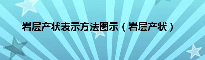 岩层产状表示方法图示（岩层产状）