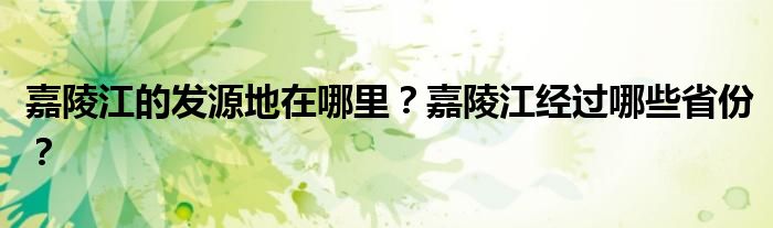 嘉陵江的发源地在哪里？嘉陵江经过哪些省份？