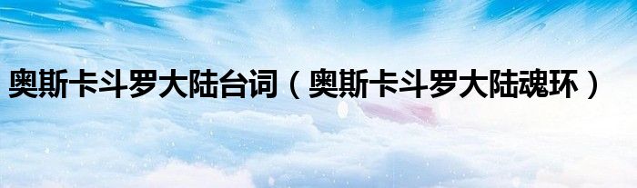 奥斯卡斗罗大陆台词（奥斯卡斗罗大陆魂环）