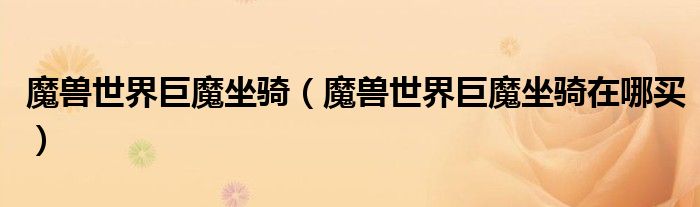 魔兽世界巨魔坐骑（魔兽世界巨魔坐骑在哪买）