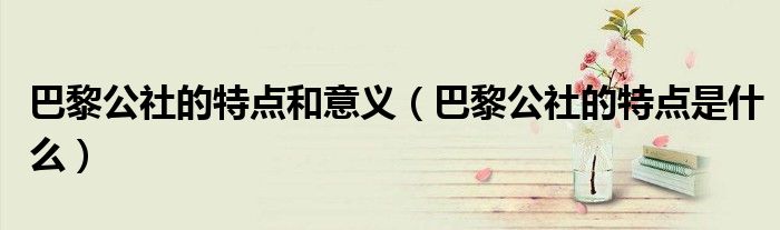 巴黎公社的特点和意义（巴黎公社的特点是什么）