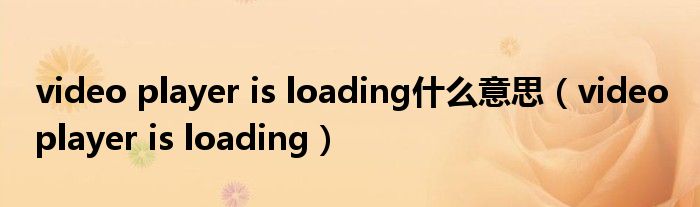 video player is loading什么意思（video player is loading）