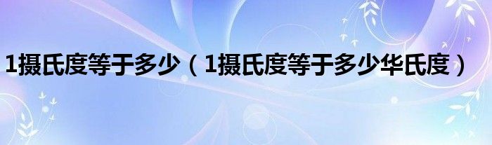 1摄氏度等于多少（1摄氏度等于多少华氏度）